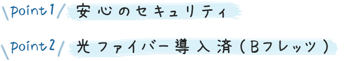 point1 安心のセキュリティ point2 光ファイバー導入済（Bフレッツ）