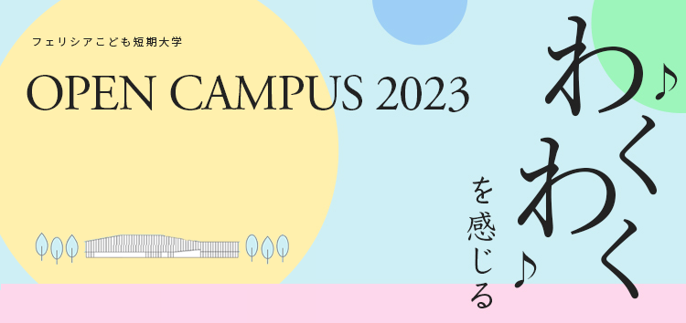 フェリシアこども短期大学オープンキャンパス OPEN CAMPUS 2023 未来につながる 出会いが待っている！